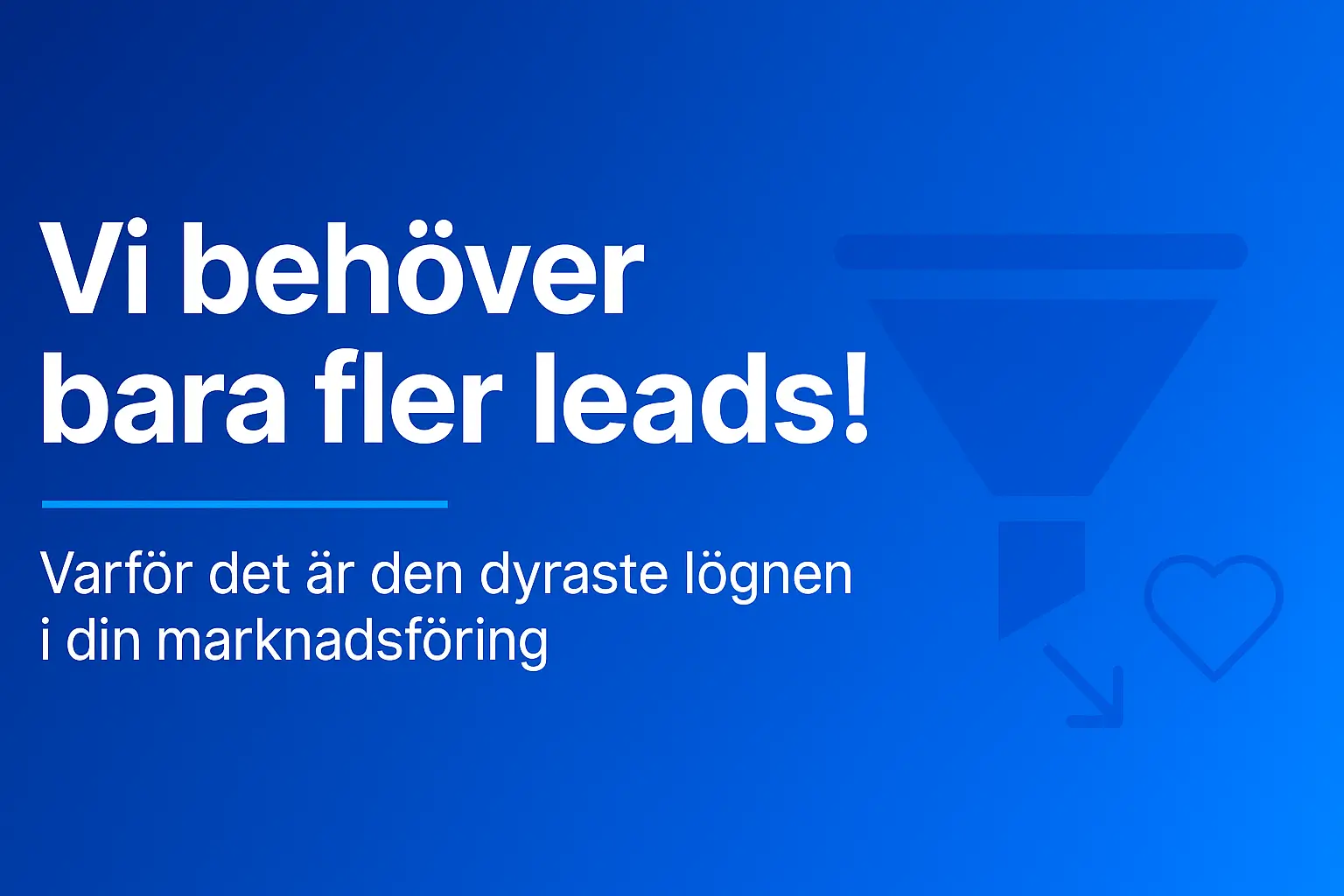 Vi behöver bara fler leads! | varför det är den dyraste lögnen i din marknadsföring
